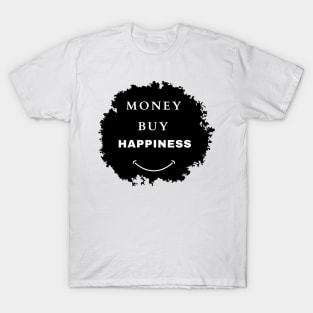 Money buy happiness funny humor sarcastic and motivational saying T-Shirt